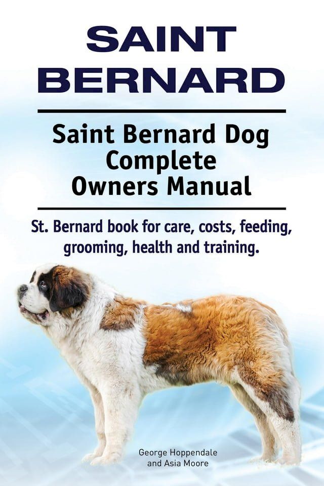  Saint Bernard. Saint Bernard Dog Complete Owners Manual. St. Bernard book for care, costs, feeding, grooming, health and training.(Kobo/電子書)