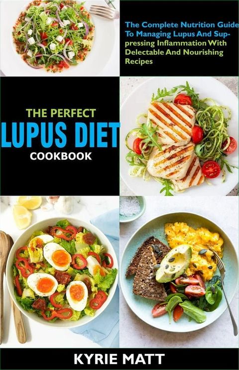 The Perfect Lupus Diet Cookbook:The Complete Nutrition Guide To Managing Lupus And Suppressing Inflammation With Delectable And Nourishing Recipes(Kobo/電子書)