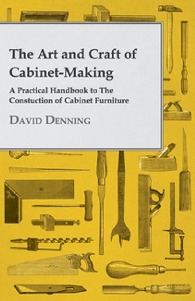  The Art and Craft of Cabinet-Making - A Practical Handbook to The Constuction of Cabinet Furniture(Kobo/電子書)