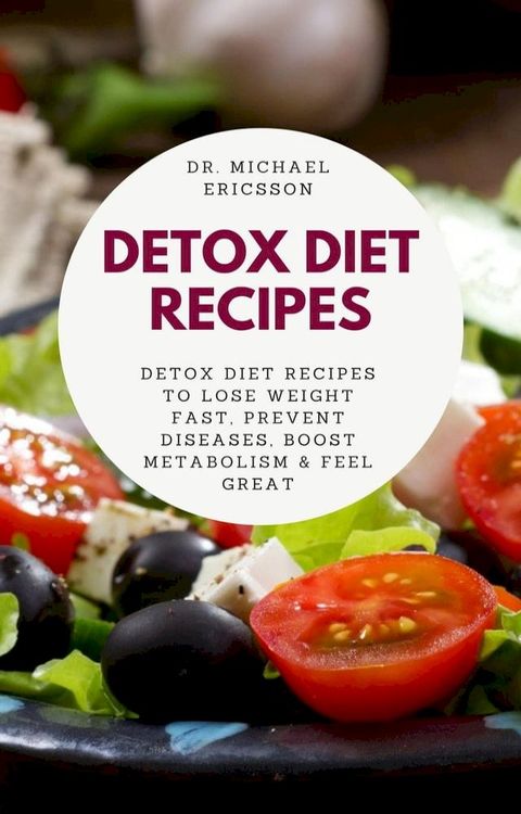 Detox Diet Recipes: Detox Diet Recipes to Lose Weight Fast, Prevent Diseases, Boost Metabolism & Feel Great(Kobo/電子書)