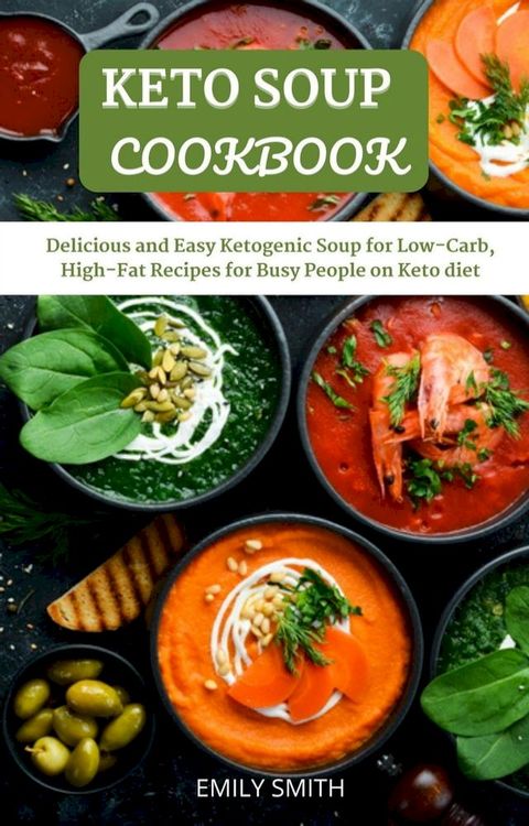 Keto Soup Cookbook: Delicious and Easy Ketogenic Soup for Low-Carb, High-Fat Recipes for Busy People on Keto Diet(Kobo/電子書)