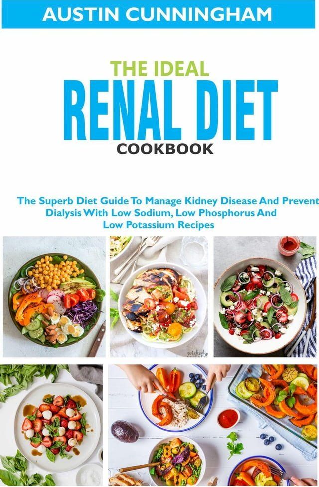  The Ideal Renal Diet Cookbook; The Superb Diet Guide To Manage Kidney Disease And Prevent Dialysis With Low Sodium, Low Phosphorus And Low Potassium Recipes(Kobo/電子書)