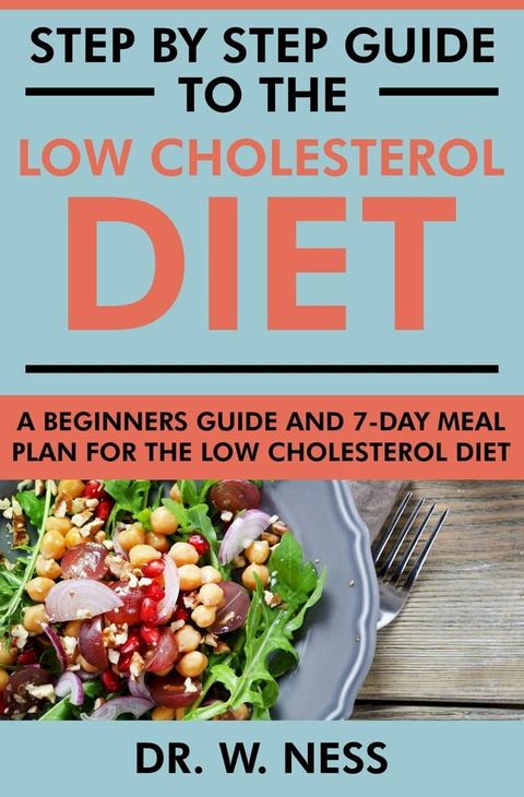 Step by Step Guide to the Low Cholesterol Diet: A Beginners Guide and 7-Day Meal Plan for the Low Cholesterol Diet(Kobo/電子書)