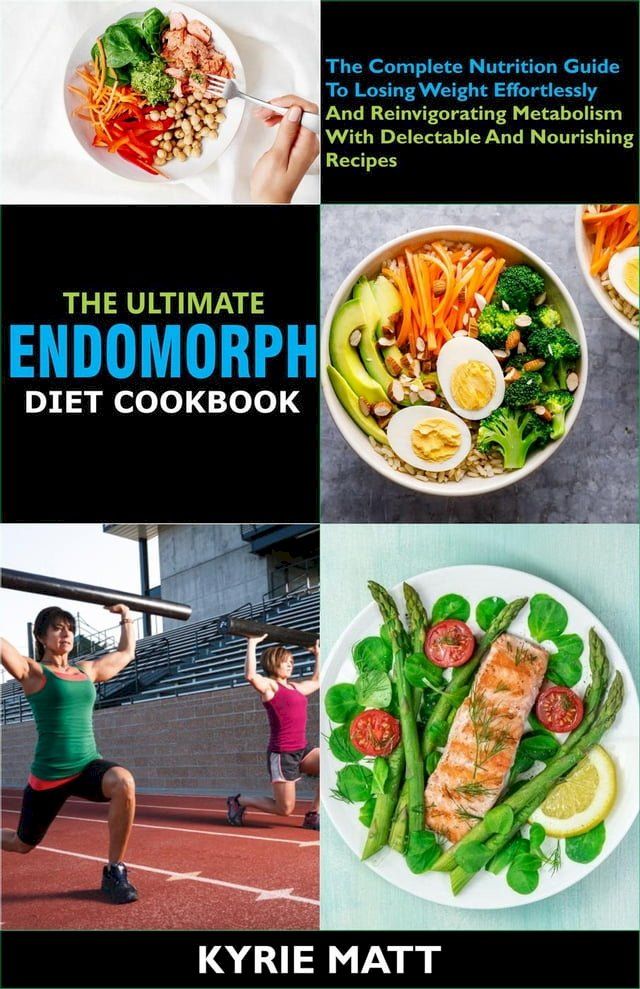  The Ultimate Endomorph Diet Cookbook:The Complete Nutrition Guide To Losing Weight Effortlessly And Reinvigorating Metabolism With Delectable And Nourishing Recipes(Kobo/電子書)