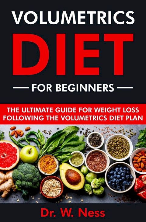 Volumetrics Diet for Beginners: The Ultimate Guide for Weight Loss Following the Volumetrics Diet Plan(Kobo/電子書)