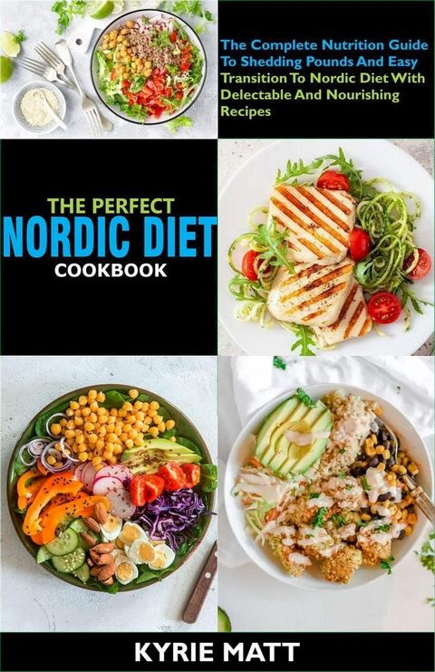 The Perfect Nordic Diet Cookbook The Complete Nutrition Guide To Shedding Pounds And Easy Transition To Nordic Diet With Delectable And Nourishing Recipes(Kobo/電子書)