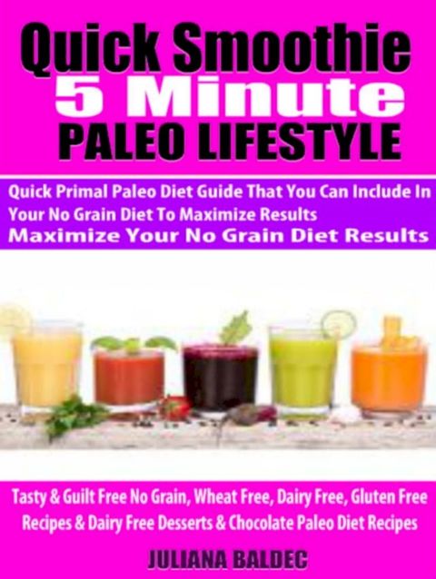 Quick Smoothie 5 Minute Happiness: Paleo Smoothie Diet Recipes You Can Make With Your Favorite High Speed Blender or Hand Held Blender Bottle To Maximize Your Paleo Diet Results - 5 Minute Quick Paleo Smoothie Guide With High Protein &...(Kobo/電子書)