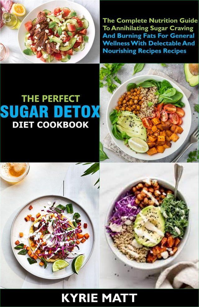  The Perfect Sugar Detox Diet Cookbook; The Complete Nutrition Guide To Annihilating Sugar Craving And Burning Fats For General Wellness With Delectable And Nourishing Recipes Recipes(Kobo/電子書)