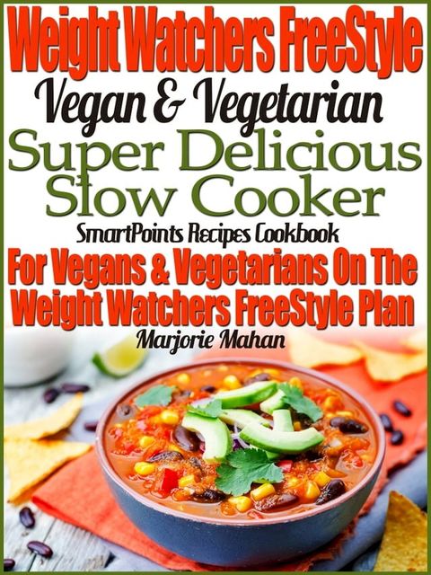 Weight Watchers FreeStyle Vegan & Vegetarian Super Delicious Slow Cooker SmartPoints Recipes Cookbook For Vegans & Vegetarians On The Weight Watchers FreeStyle Plan(Kobo/電子書)