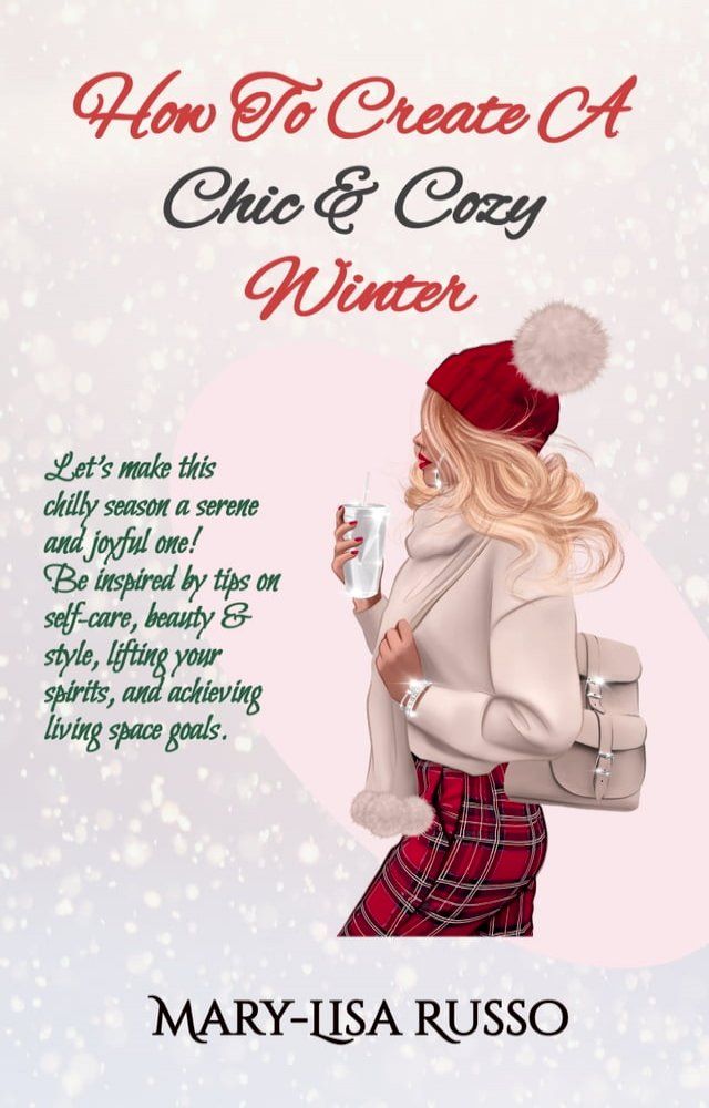  How To Create A Chic & Cozy Winter: Let's make this chilly season a serene and joyful one! Be inspired by tips on self-care, beauty & style, lifting your spirits, and achieving living space goals.(Kobo/電子書)