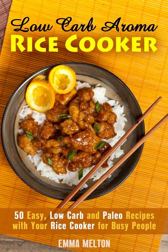  Low Carb Aroma Rice Cooker: 50 Easy, Low Carb and Paleo Recipes with Your Rice Cooker for Busy People.(Kobo/電子書)