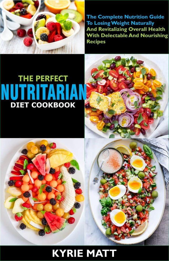  The Perfect Nutritarian Diet Cookbook:The Complete Nutrition Guide To Losing Weight Naturally And Revitalizing Overall Health With Delectable And Nourishing Recipes(Kobo/電子書)