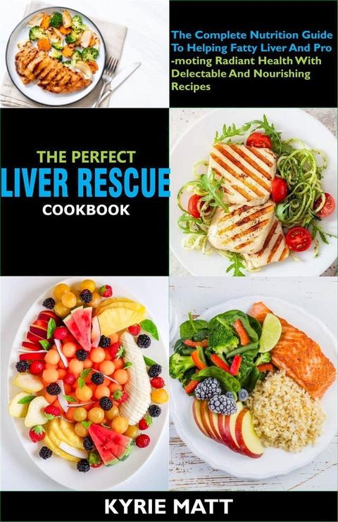 The Perfect Liver Rescue Cookbook:The Complete Nutrition Guide To Helping Fatty Liver And Promoting Radiant Health With Delectable And Nourishing Recipes(Kobo/電子書)