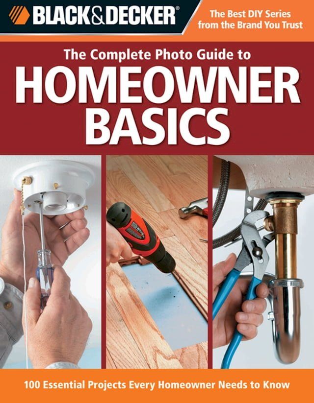  Black & Decker The Complete Photo Guide Homeowner Basics: 100 Essential Projects Every Homeowner Needs to Know(Kobo/電子書)