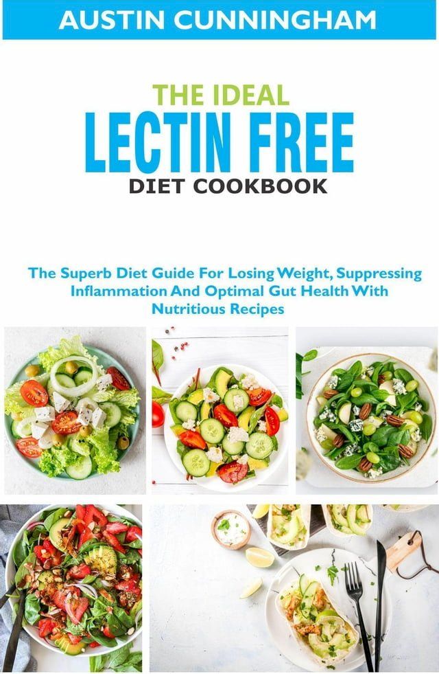  The Ideal Lectin Free Diet Cookbook; The Superb Diet Guide For Losing Weight, Suppressing Inflammation And Optimal Gut Health With Nutritious Recipes(Kobo/電子書)