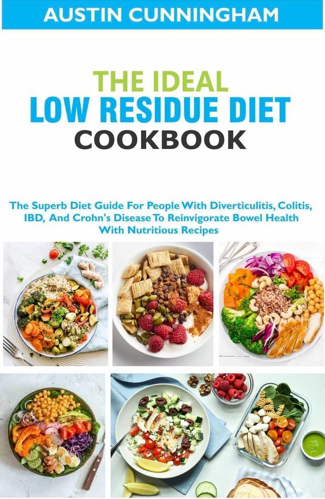  The Ideal Low Residue Diet Cookbook; The Superb Diet Guide For People With Diverticulitis, Colitis, IBD And Crohn's Disease To Reinvigorate Bowel Health With Nutritious Recipes(Kobo/電子書)