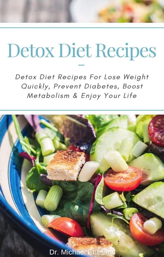  Detox Diet Recipes: Detox Diet Recipes For Lose Weight Quickly, Prevent Diabetes, Boost Metabolism & Enjoy Your Life(Kobo/電子書)