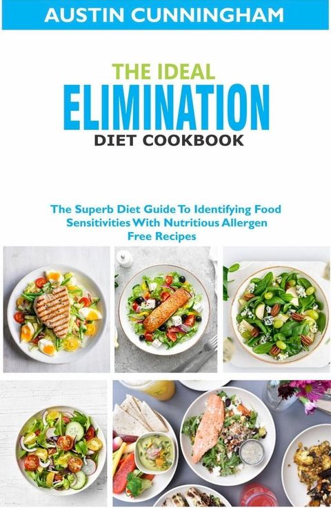 The Ideal Elimination Diet Cookbook; The Superb Diet Guide To Identifying Food Sensitivites With Nutritious Allergen-Free Recipes(Kobo/電子書)