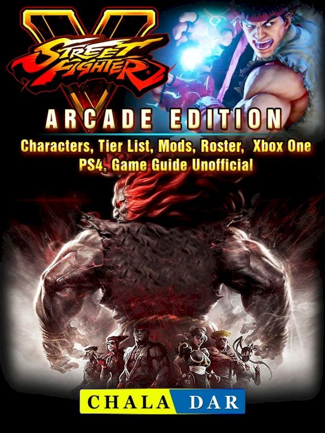  Street Fighter 5, Arcade Edition, Characters, Tier List, Mods, Roster, Xbox One, PS4, Game Guide Unofficial(Kobo/電子書)