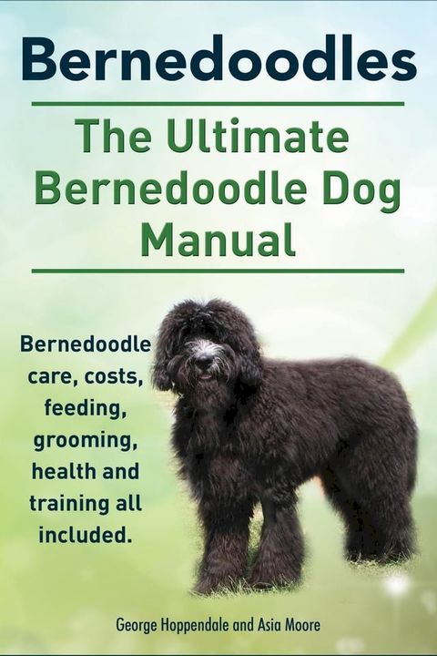 Bernedoodles. The Ultimate Bernedoodle Dog Manual. Bernedoodle care, costs, feeding, grooming, health and training all included.(Kobo/電子書)