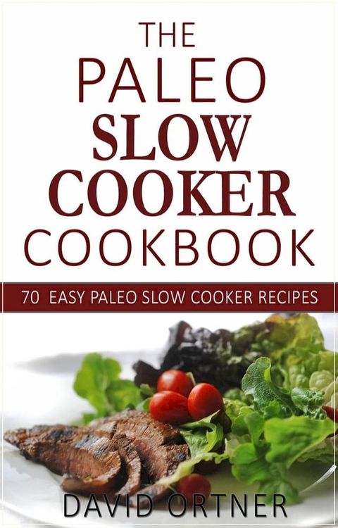 The Paleo Slow Cooker Cookbook: Over 70 EASY Paleo Slow Cooker Recipes (Paleo for Beginners, Paleo Recipes)(Kobo/電子書)