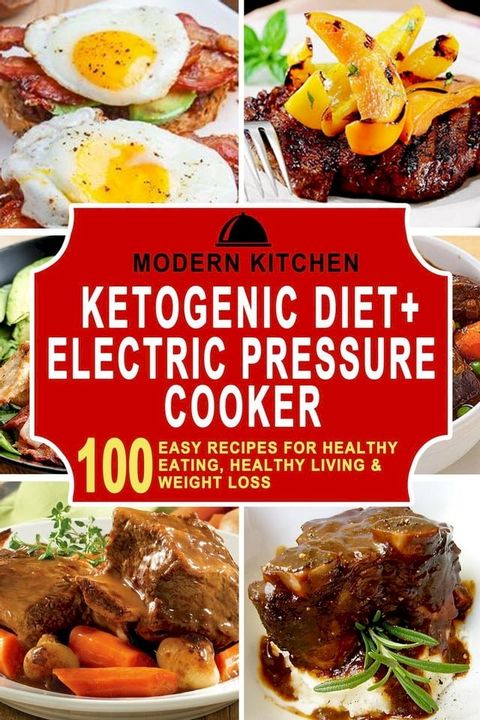 Ketogenic Diet + Electric Pressure Cooker: 100 Easy Recipes for Healthy Eating, Healthy Living, & Weight Loss(Kobo/電子書)