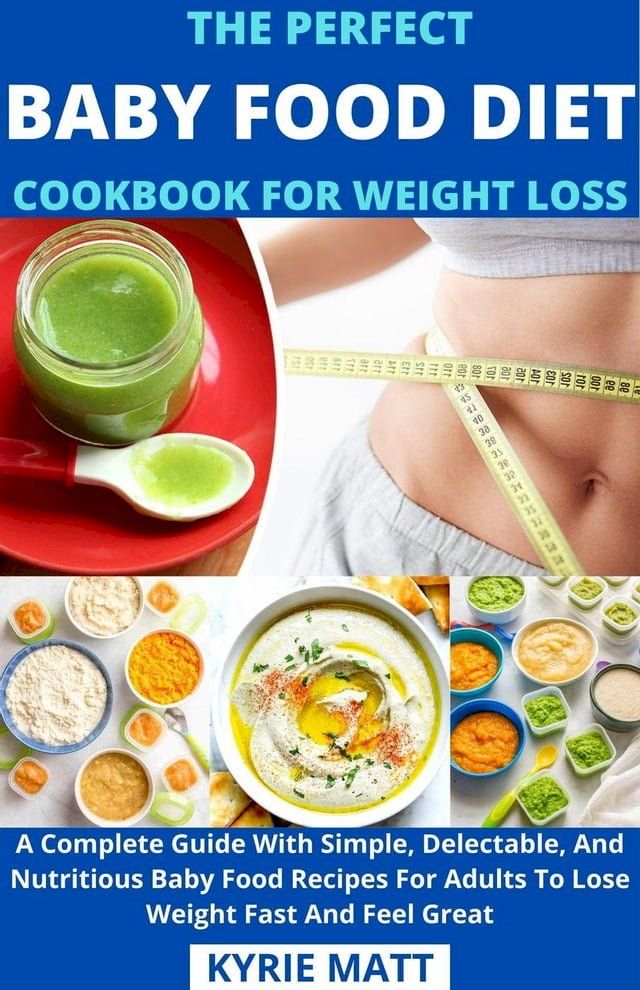  The Perfect Baby Food Diet Cookbook For Weight Loss; A Complete Guide With Simple, Delectable, And Nutritious Baby Food Recipes For Adults To Lose Weight Fast And Feel Great(Kobo/電子書)