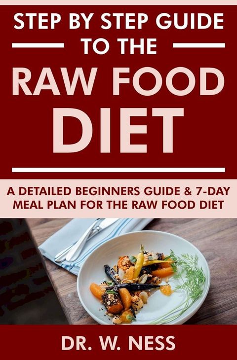 Step by Step Guide to the Raw Food Diet: A Beginners Guide and 7-Day Meal Plan for the Raw Food Diet(Kobo/電子書)