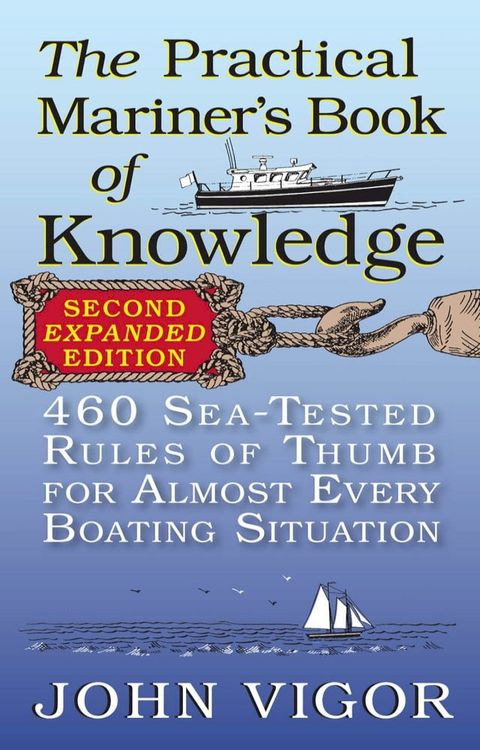 The Practical Mariner's Book of Knowledge, 2nd Edition : 460 Sea-Tested Rules of Thumb for Almost Every Boating Situation(Kobo/電子書)