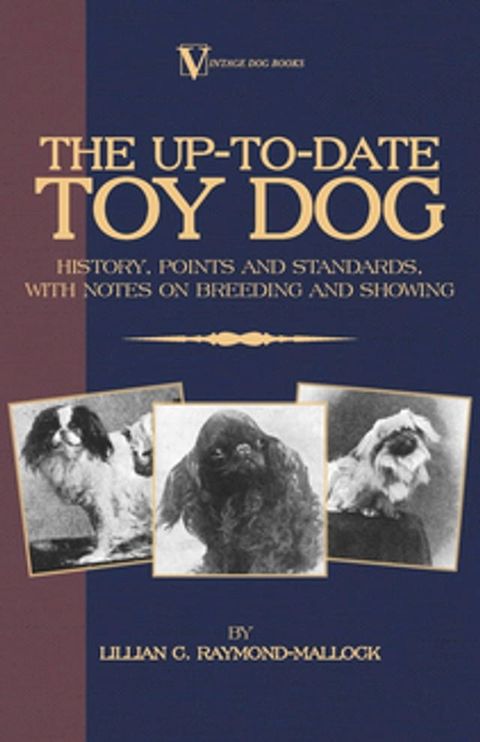 The Up-To-Date Toy Dog: History, Points and Standards, with Notes on Breeding and Showing (a Vintage Dog Books Breed Classic)(Kobo/電子書)