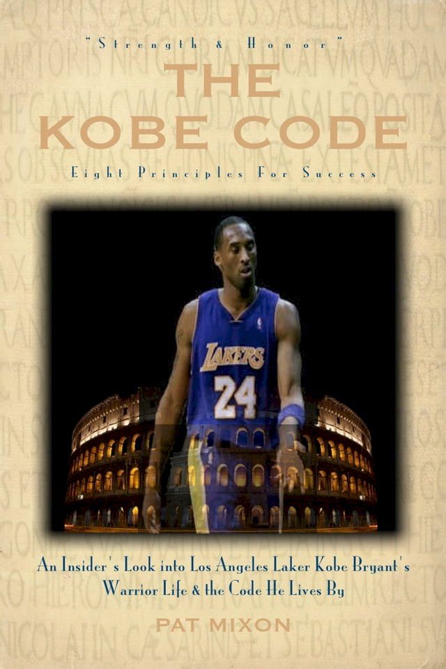  The Kobe Code: Eight Principles For Success -- An Insider's Look into Los Angeles Laker Kobe Bryant's Warrior Life & the Code He Lives By(Kobo/電子書)