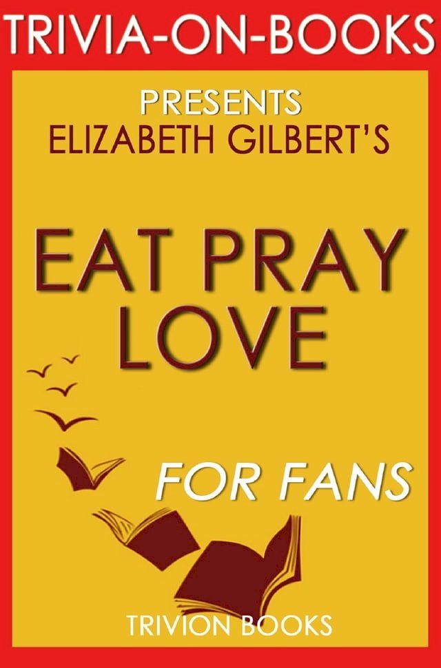  Eat, Pray, Love: One Woman's Search for Everything Across Italy, India and Indonesia by Elizabeth Gilbert (Trivia-On-Books)(Kobo/電子書)