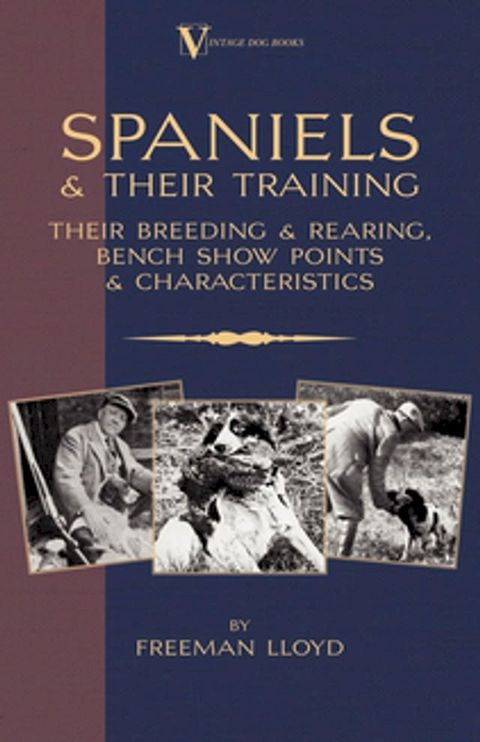 Spaniels And Their Training - Their Breeding And Rearing, Bench Show Points And Characteristics (A Vintage Dog Books Breed Classic)(Kobo/電子書)