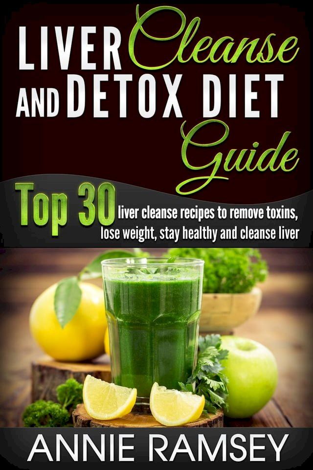  Liver Cleanse and Detox Diet Guide: Top 30 Liver Cleanse Recipes to Remove Toxins, Lose Weight, Stay Healthy and Cleanse Liver (Liver Cleansing Foods, Natural Liver Cleanse)(Kobo/電子書)