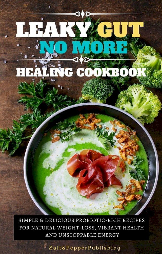  Leaky Gu No More Healing Cookbook. Simple and Delicious Probiotic-Rich Recipes for Natural Weight-Loss, Vibrant Health, and Unstoppable Energy(Kobo/電子書)