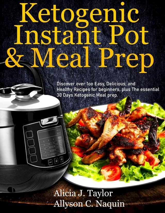  Ketogenic Instant Pot & Meal Prep: Discover over 1oo Easy, Delicious, and Healthy Recipes for Beginners, Plus the Essential 30 Days Ketogenic Meal Prep(Kobo/電子書)