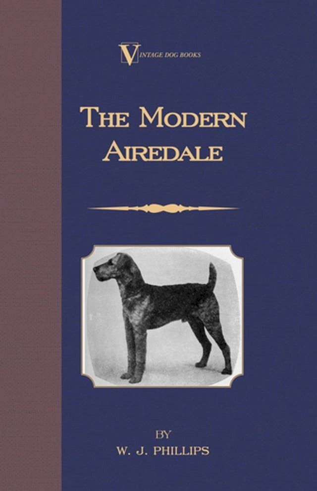  The Modern Airedale Terrier: With Instructions for Stripping the Airedale and Also Training the Airedale for Big Game Hunting. (A Vintage Dog Books Breed Classic)(Kobo/電子書)