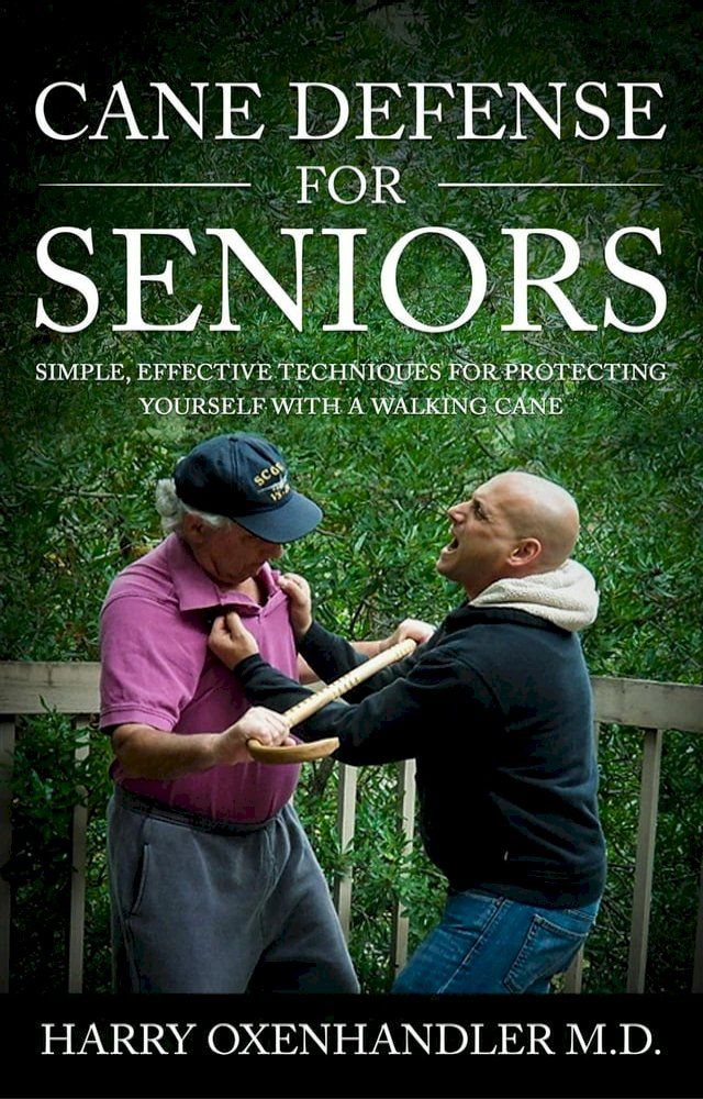  Cane Defense for Seniors: Simple Effective Techniques for Protecting Yourself with a Walking Cane(Kobo/電子書)