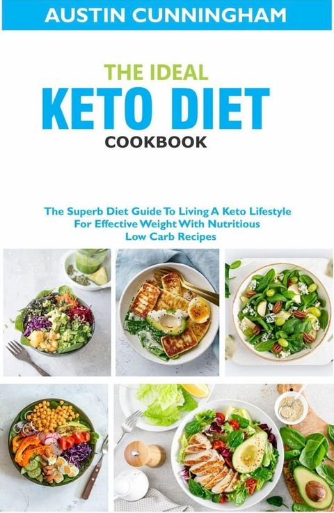 The Ideal Keto Diet Cookbook; The Superb Diet Guide To Living A Keto Lifestyle For Effective Weight With Nutritious Low Carb Recipes(Kobo/電子書)