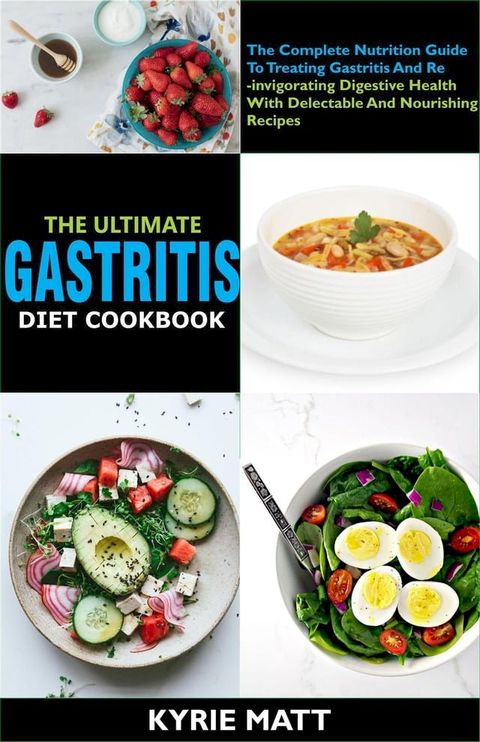 The Ultimate Gastritis Diet Cookbook:The Complete Nutrition Guide To Treating Gastritis And Reinvigorating Digestive Health With Delectable And Nourishing Recipes(Kobo/電子書)