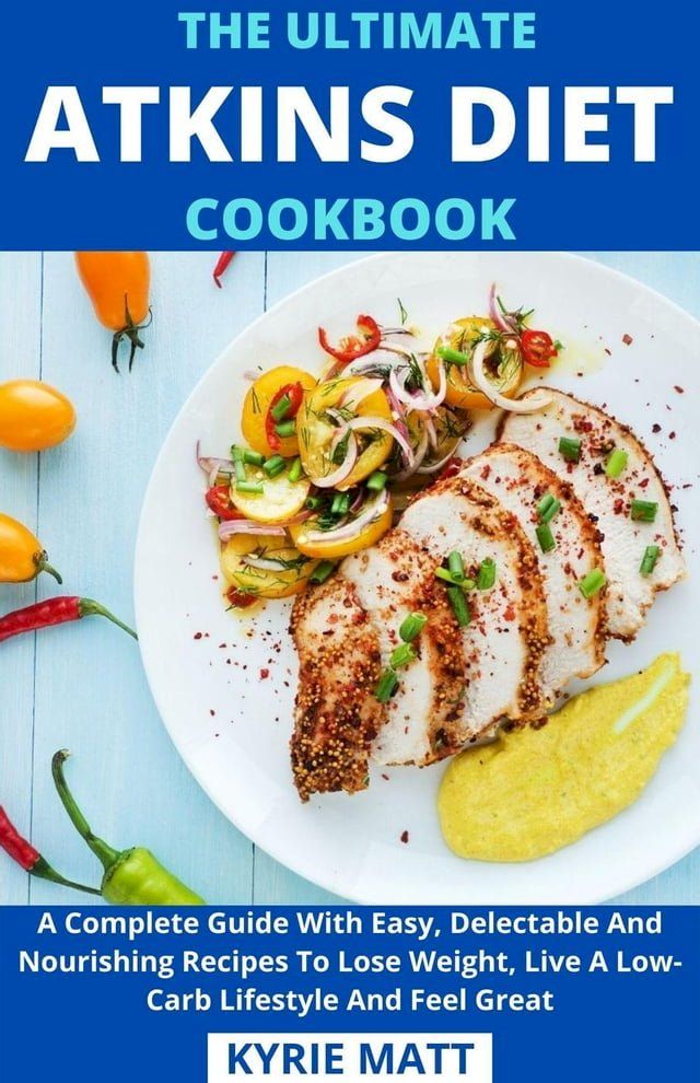  The Ultimate Atkins Diet Cookbook; A Complete Guide With Easy, Delectable And Nourishing Recipes To Lose Weight, Live A Low-Carb Lifestyle And Feel Great(Kobo/電子書)