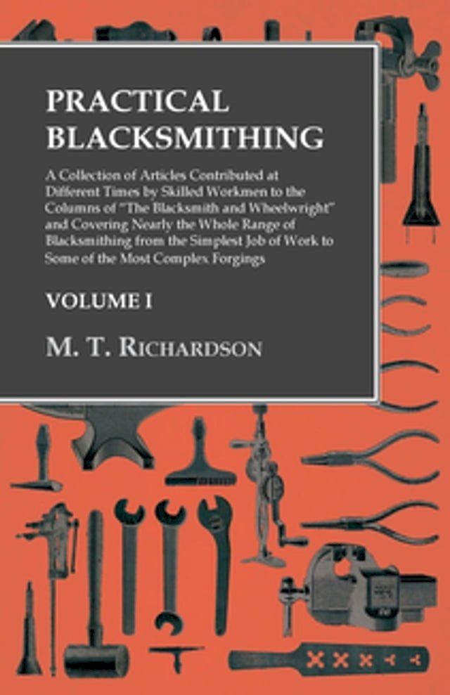  Practical Blacksmithing - A Collection of Articles Contributed at Different Times by Skilled Workmen to the Columns of "The Blacksmith and Wheelwright"(Kobo/電子書)