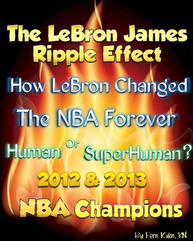  The LeBron James Ripple Effect: How LeBron Changed the NBA Forever--Human or SuperHuman? 2012 & 2013 NBA Champions(Kobo/電子書)