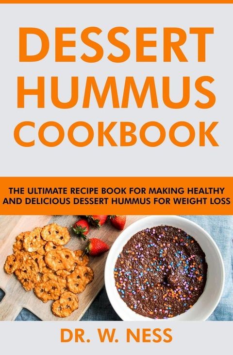 Dessert Hummus Cookbook: The Ultimate Recipe Book for Making Healthy and Delicious Dessert Hummus for Weight Loss(Kobo/電子書)