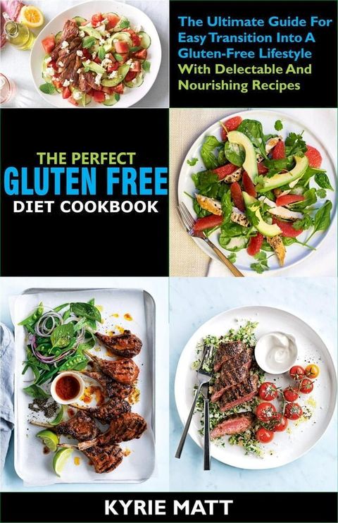 The Perfect Gluten Free Diet Cookbook :The Ultimate Guide For Easy Transition Into A Gluten-Free Lifestyle With Delectable And Nourishing Recipes(Kobo/電子書)