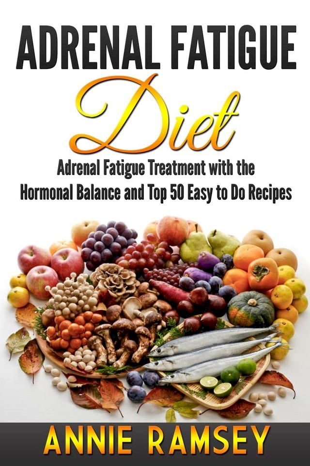  Adrenal Fatigue Diet: Adrenal Fatigue Treatment With the Hormonal Balance and Top 50 Easy to Do Recipes(Kobo/電子書)