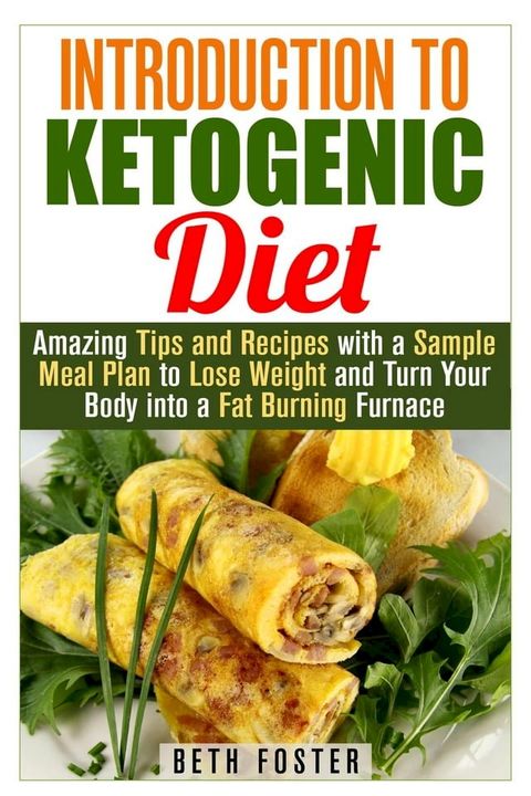 Introduction to Ketogenic Diet : Amazing Tips and Recipes with a Sample Meal Plan to Lose Weight and Turn Your Body into a Fat Burning Furnace(Kobo/電子書)