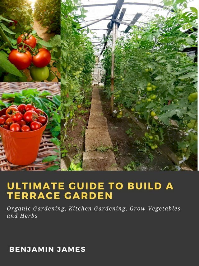  Ultimate Guide to Build a Terrace Garden: Organic Gardening, Kitchen Gardening, Grow Vegetables and Herbs(Kobo/電子書)