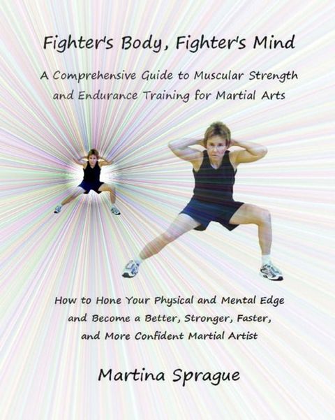 Fighter's Body, Fighter's Mind: A Comprehensive Guide to Muscular Strength and Endurance Training for Martial Arts(Kobo/電子書)