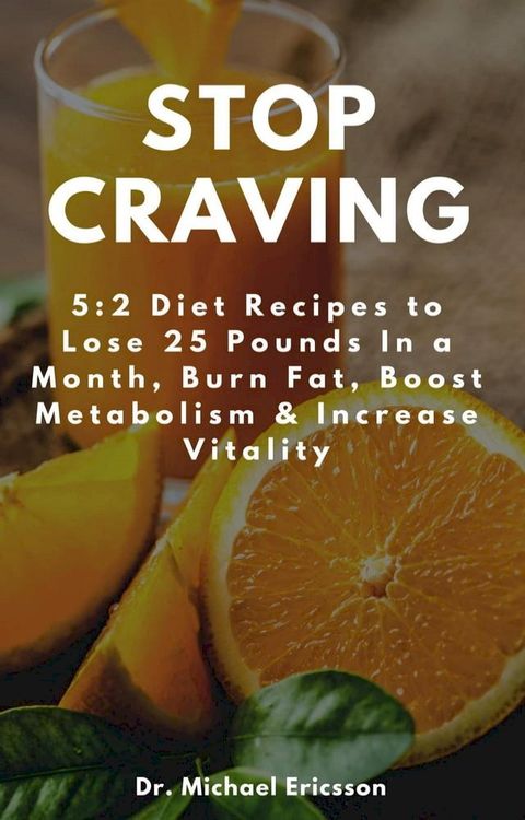 Stop Craving: 5:2 Diet Recipes to Lose 25 Pounds In a Month, Burn Fat, Boost Metabolism & Increase Vitality(Kobo/電子書)